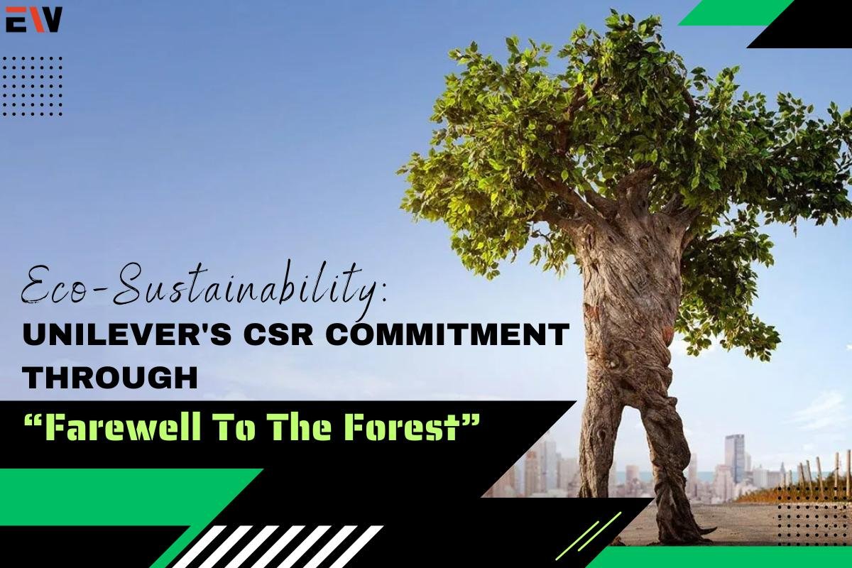 Eco-Sustainability: Unilever's CSR Commitment Through “Farewell To The Forest”