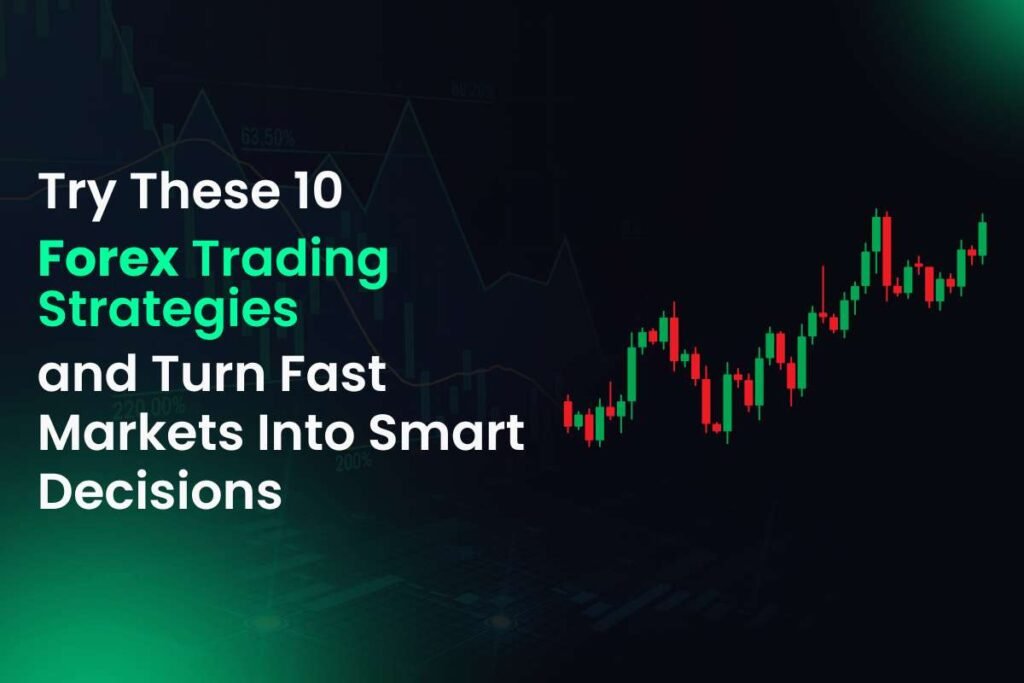 Try These 10 Forex Trading Strategies and Turn Fast Markets Into Smart Decisions